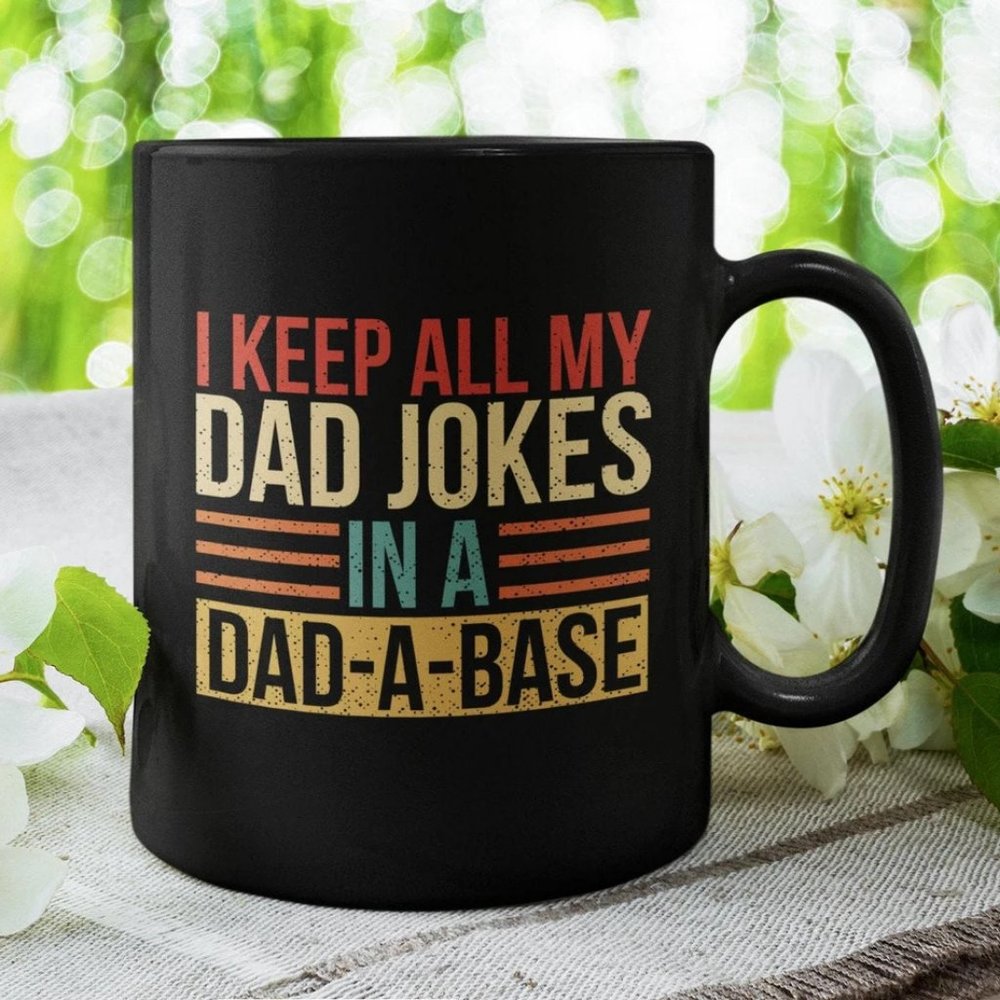 I Keep all my Dad Jokes in a Dad-A-Base, Funny Father Coffee Mug, Tea Cup 11oz